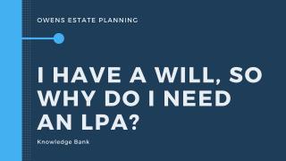 I have a Will, so why do I need an LPA?